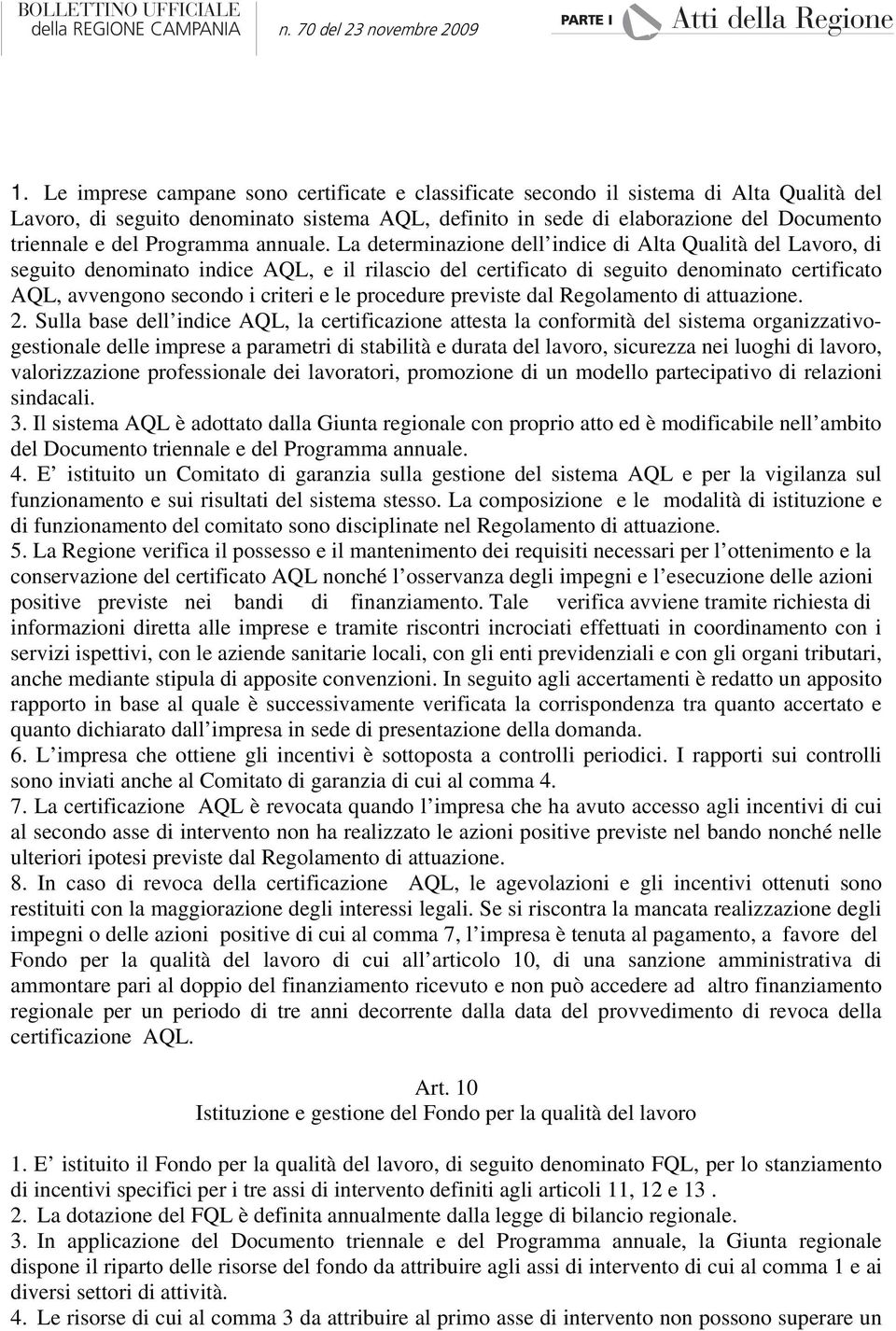 La determinazione dell indice di Alta Qualità del Lavoro, di seguito denominato indice AQL, e il rilascio del certificato di seguito denominato certificato AQL, avvengono secondo i criteri e le