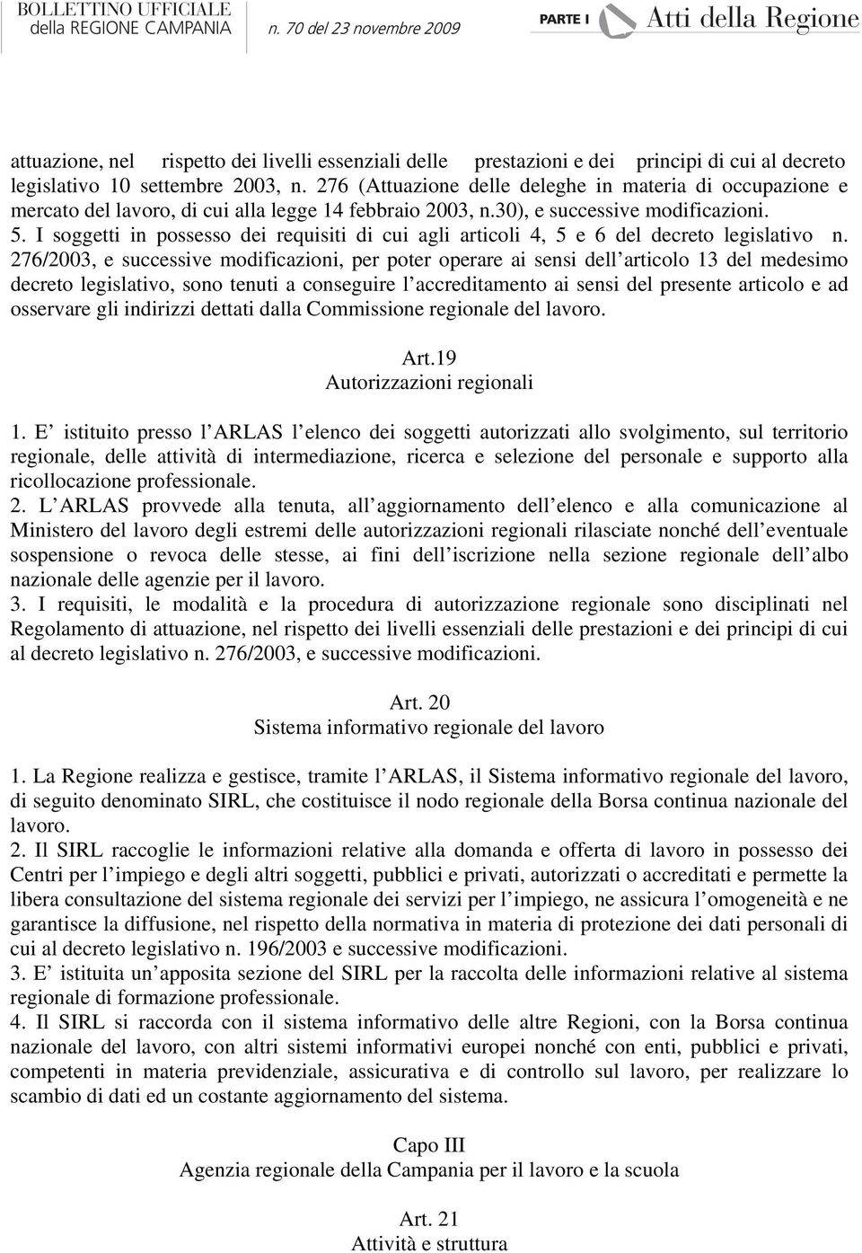 I soggetti in possesso dei requisiti di cui agli articoli 4, 5 e 6 del decreto legislativo n.