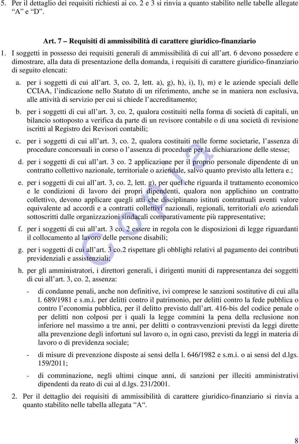 6 devono possedere e dimostrare, alla data di presentazione della domanda, i requisiti di carattere giuridico-finanziario di seguito elencati: a. per i soggetti di cui all art. 3, co. 2, lett.