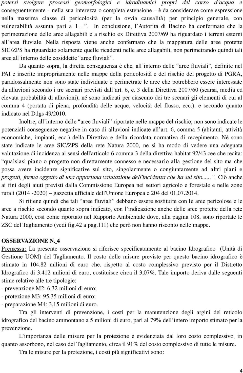 In conclusione, l Autorità di Bacino ha confermato che la perimetrazione delle aree allagabili e a rischio ex Direttiva 2007/69 ha riguardato i terreni esterni all area fluviale.