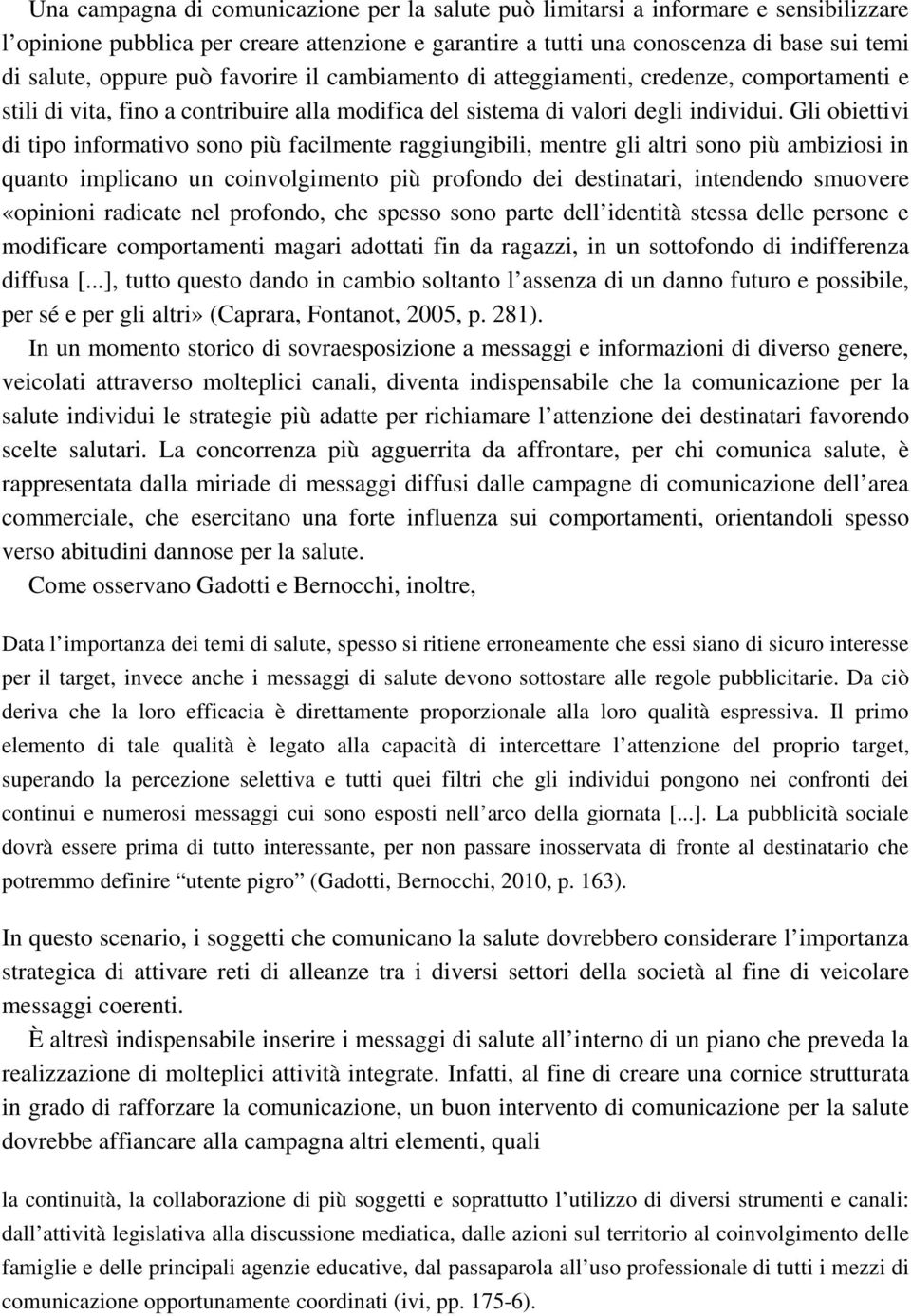 Gli obiettivi di tipo informativo sono più facilmente raggiungibili, mentre gli altri sono più ambiziosi in quanto implicano un coinvolgimento più profondo dei destinatari, intendendo smuovere