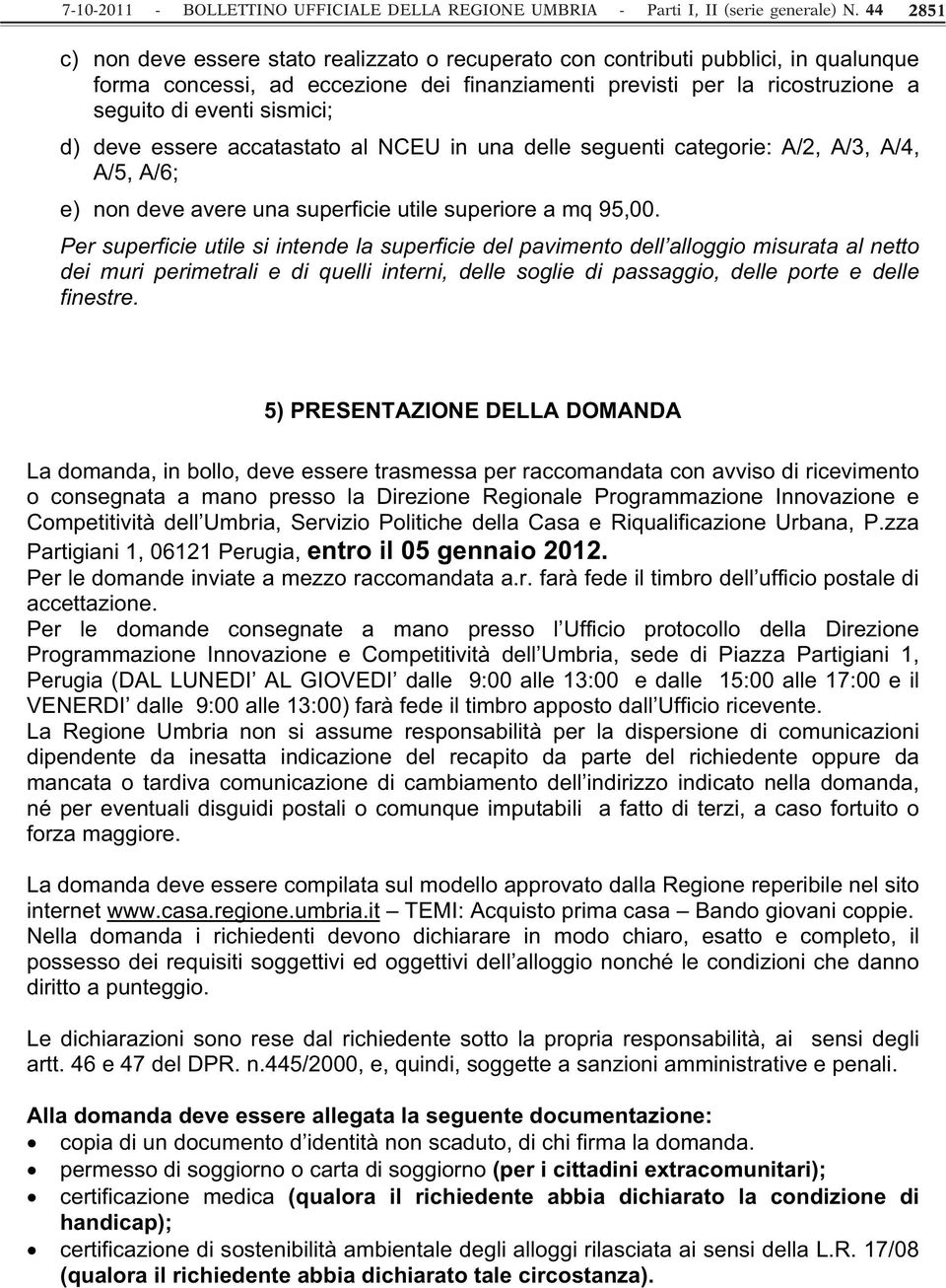 sismici; d) deve essere accatastato al NCEU in una delle seguenti categorie: A/2, A/3, A/4, A/5, A/6; e) non deve avere una superficie utile superiore a mq 95,00.