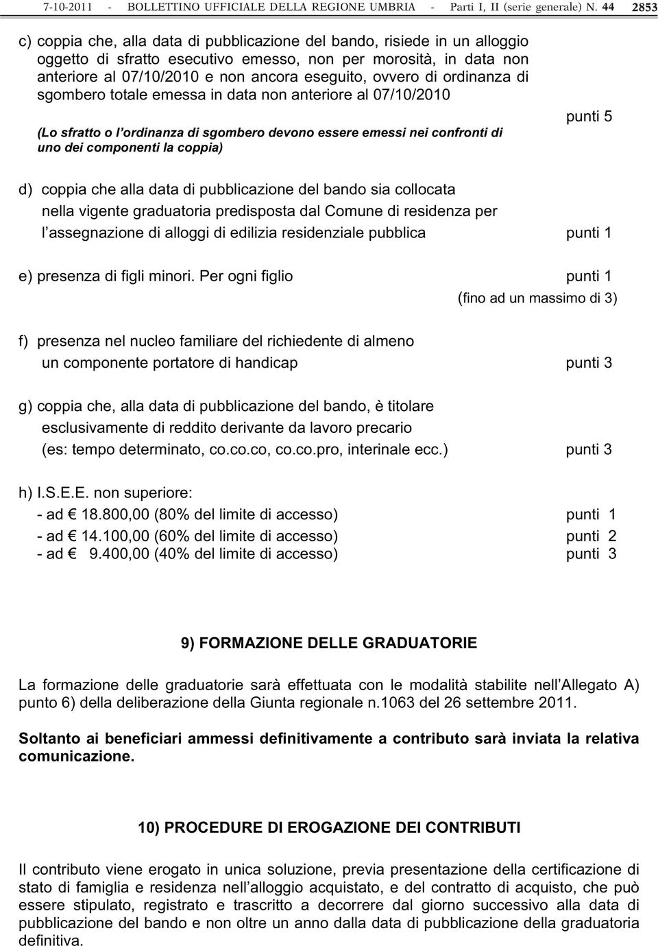 ovvero di ordinanza di sgombero totale emessa in data non anteriore al 07/10/2010 (Lo sfratto o l ordinanza di sgombero devono essere emessi nei confronti di uno dei componenti la coppia) punti 5 d)