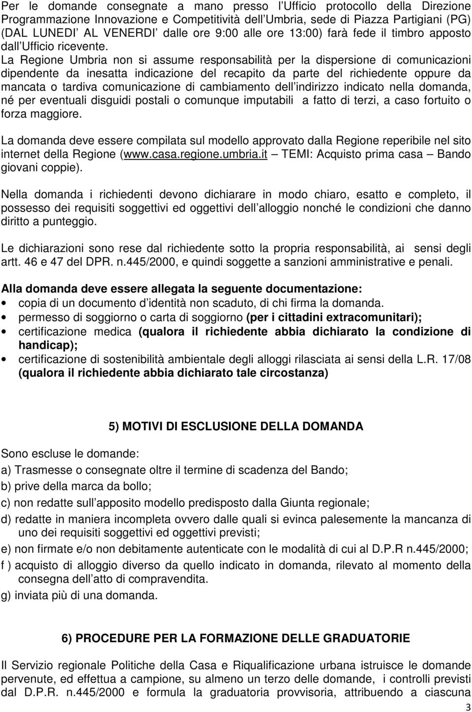 La Regione Umbria non si assume responsabilità per la dispersione di comunicazioni dipendente da inesatta indicazione del recapito da parte del richiedente oppure da mancata o tardiva comunicazione