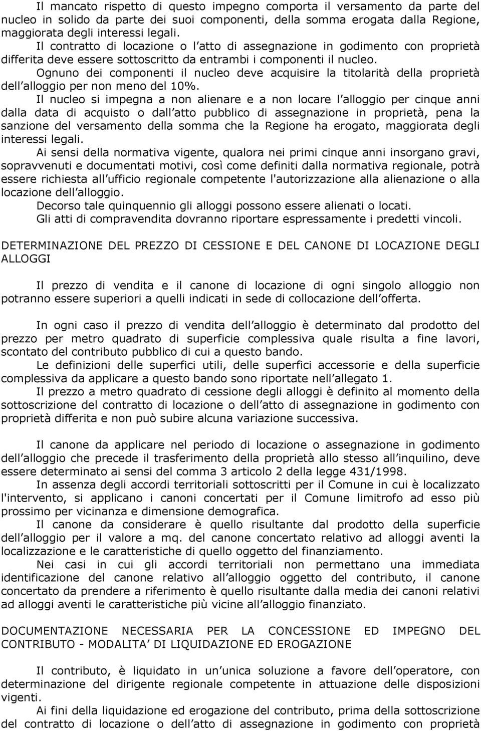 Ognuno dei componenti il nucleo deve acquisire la titolarità della proprietà dell alloggio per non meno del 10%.