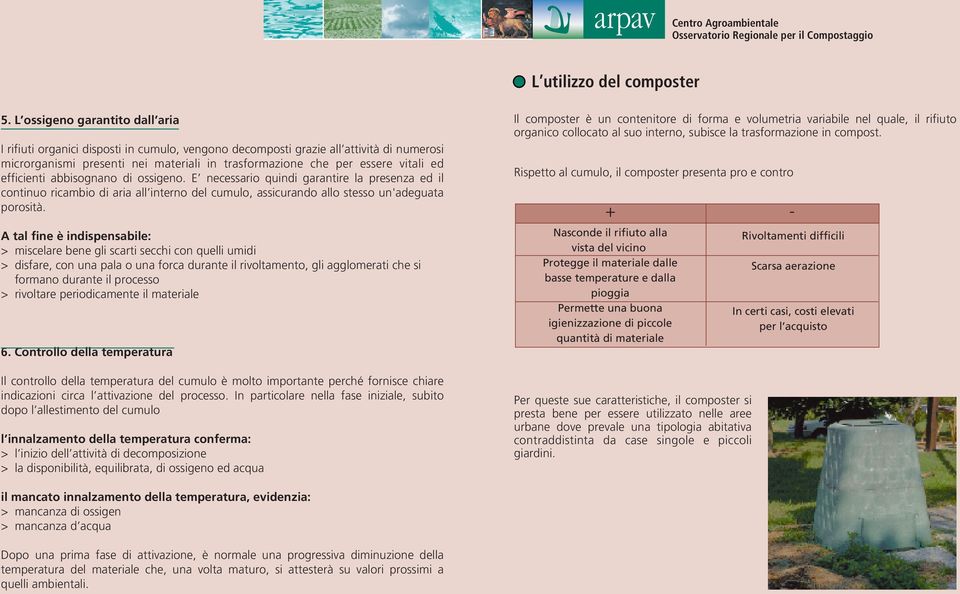 ed efficienti abbisognano di ossigeno. E necessario quindi garantire la presenza ed il continuo ricambio di aria all interno del cumulo, assicurando allo stesso un'adeguata porosità.