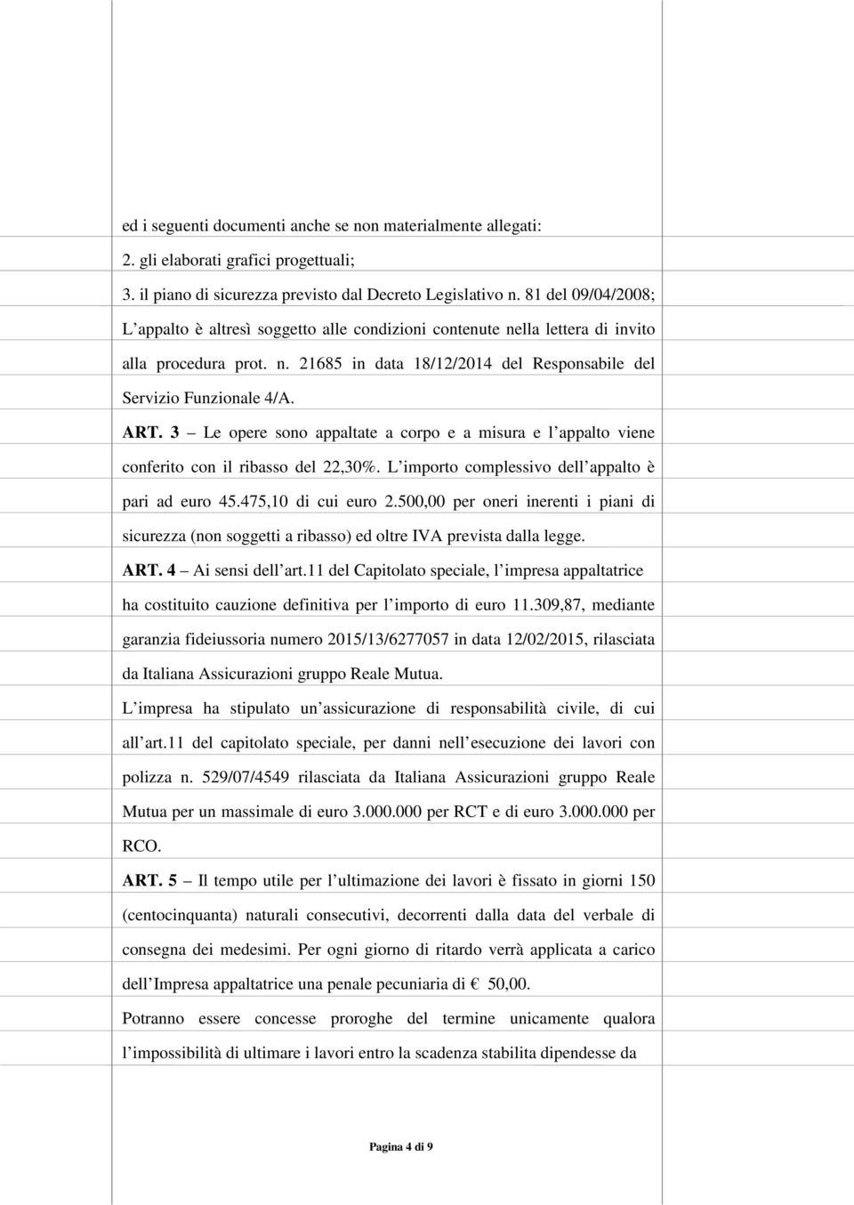 3 Le opere sono appaltate a corpo e a misura e l appalto viene conferito con il ribasso del 22,30%. L importo complessivo dell appalto è pari ad euro 45.475,10 di cui euro 2.