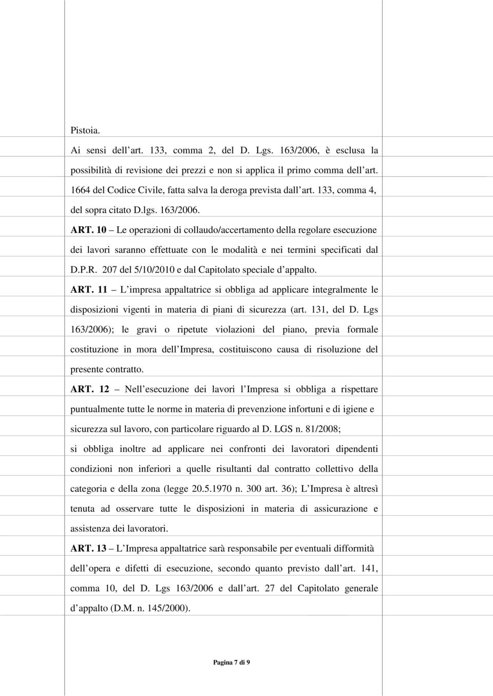 10 Le operazioni di collaudo/accertamento della regolare esecuzione dei lavori saranno effettuate con le modalità e nei termini specificati dal D.P.R.