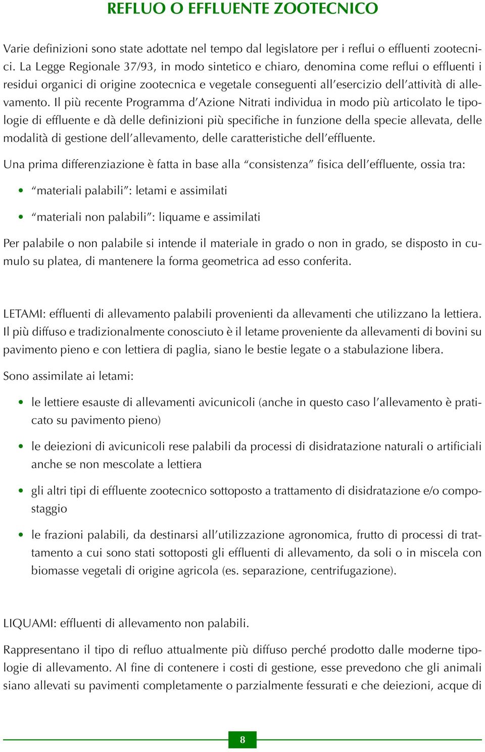 Il più recente Programma d Azione Nitrati individua in modo più articolato le tipologie di effluente e dà delle definizioni più specifiche in funzione della specie allevata, delle modalità di