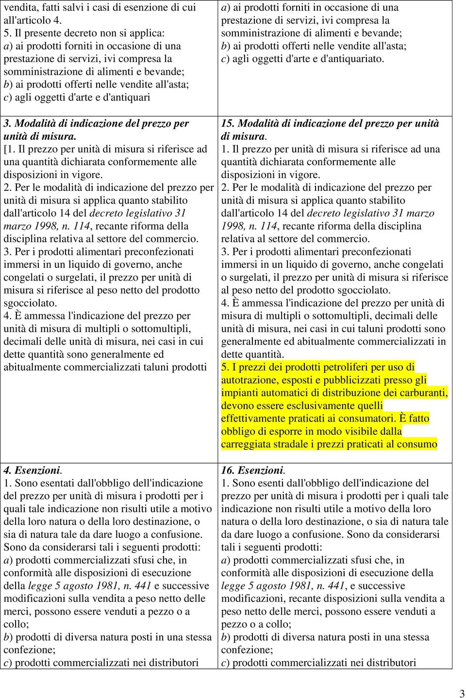 all'asta; c) agli oggetti d'arte e d'antiquari a) ai prodotti forniti in occasione di una prestazione di servizi, ivi compresa la somministrazione di alimenti e bevande; b) ai prodotti offerti nelle