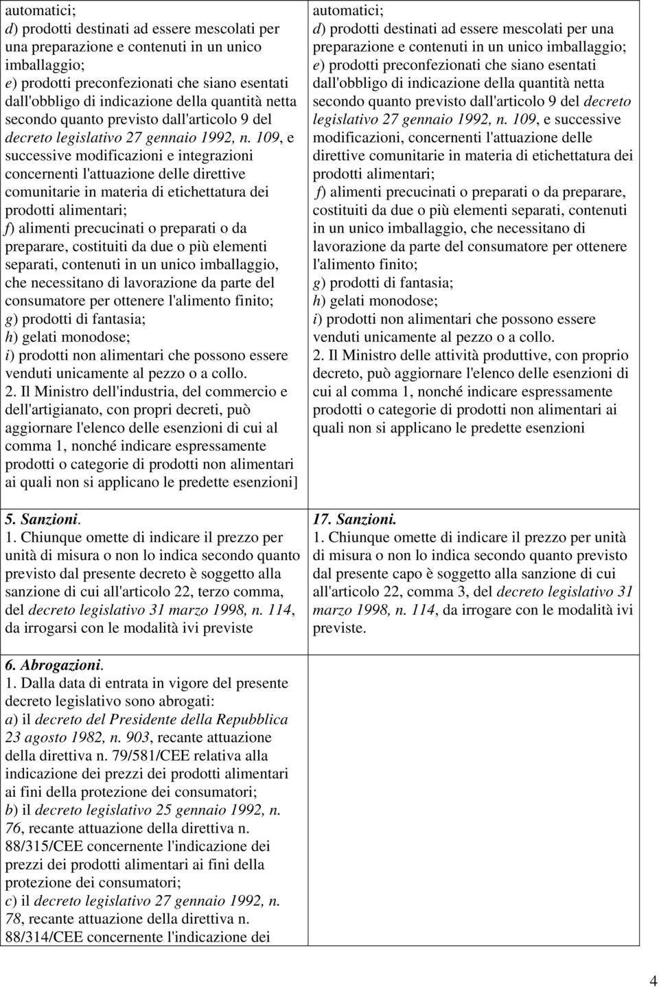 109, e successive modificazioni e integrazioni concernenti l'attuazione delle direttive comunitarie in materia di etichettatura dei prodotti alimentari; f) alimenti precucinati o preparati o da