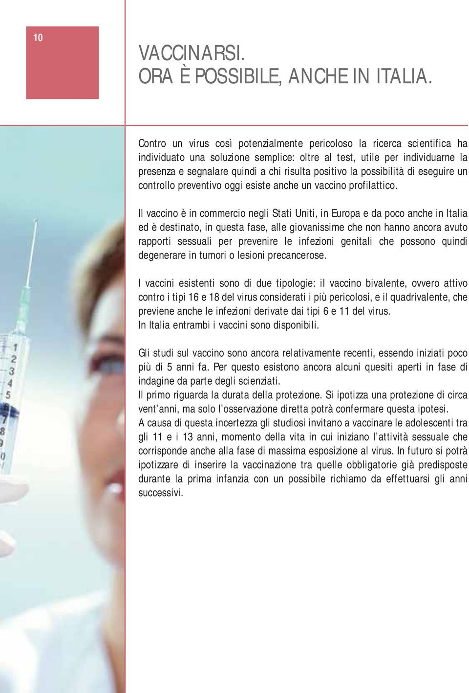 positivo la possibilità di eseguire un controllo preventivo oggi esiste anche un vaccino profilattico.