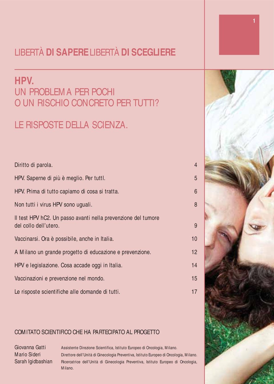 Ora è possibile, anche in Italia. 10 A Milano un grande progetto di educazione e prevenzione. 12 HPV e legislazione. Cosa accade oggi in Italia. 14 Vaccinazioni e prevenzione nel mondo.