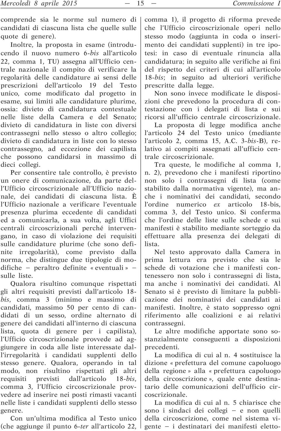 sensi delle prescrizioni dell articolo 19 del Testo unico, come modificato dal progetto in esame, sui limiti alle candidature plurime, ossia: divieto di candidatura contestuale nelle liste della