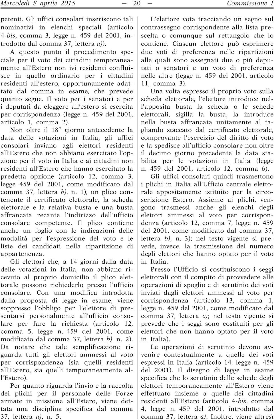 A questo punto il procedimento speciale per il voto dei cittadini temporaneamente all Estero non ivi residenti confluisce in quello ordinario per i cittadini residenti all estero, opportunamente