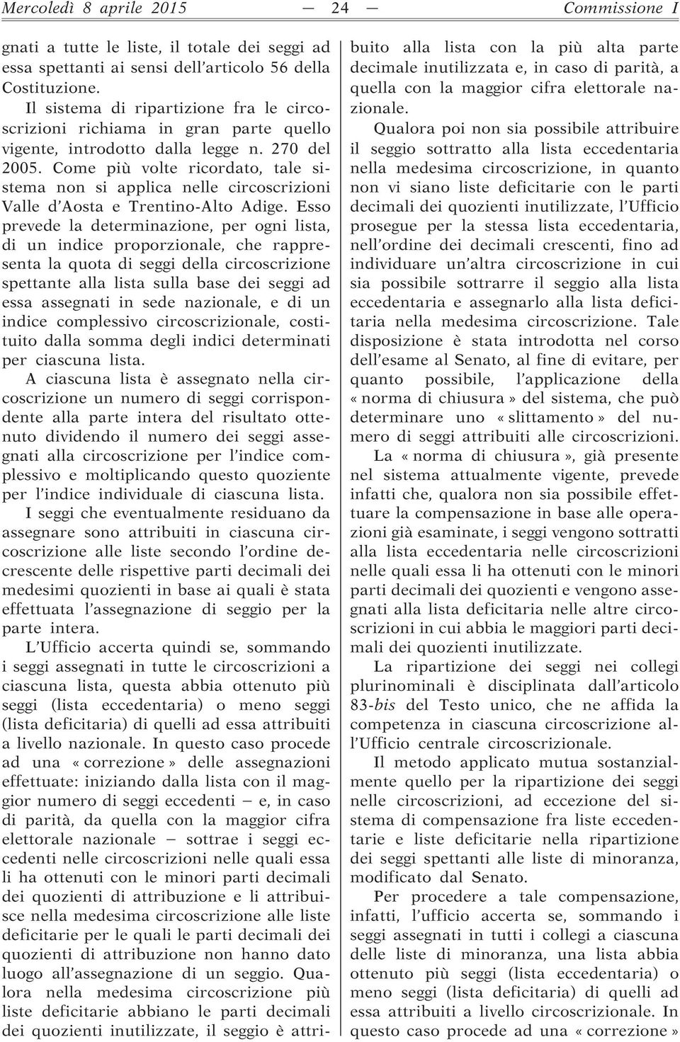 Come più volte ricordato, tale sistema non si applica nelle circoscrizioni Valle d Aosta e Trentino-Alto Adige.