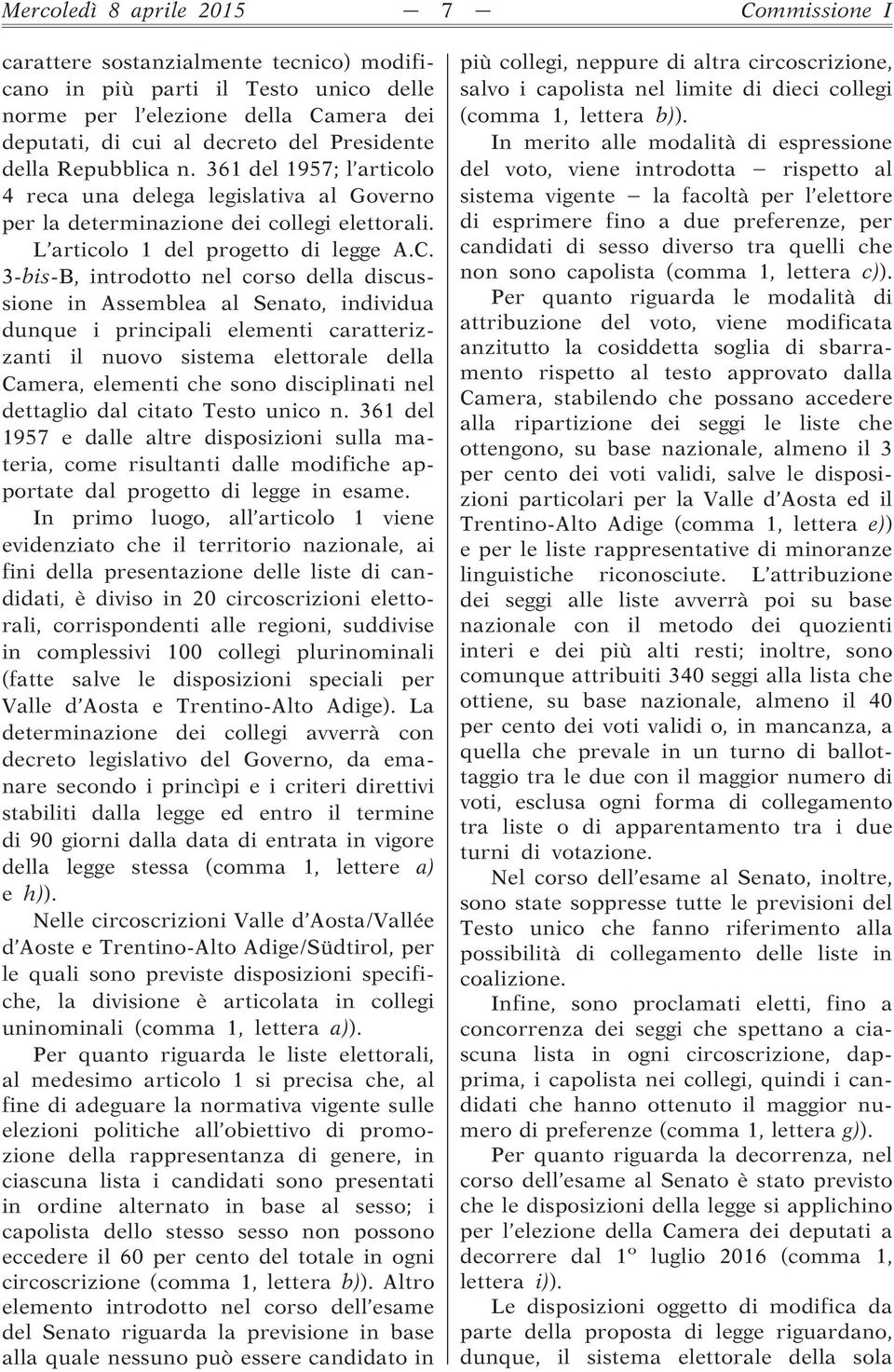 3-bis-B, introdotto nel corso della discussione in Assemblea al Senato, individua dunque i principali elementi caratterizzanti il nuovo sistema elettorale della Camera, elementi che sono disciplinati