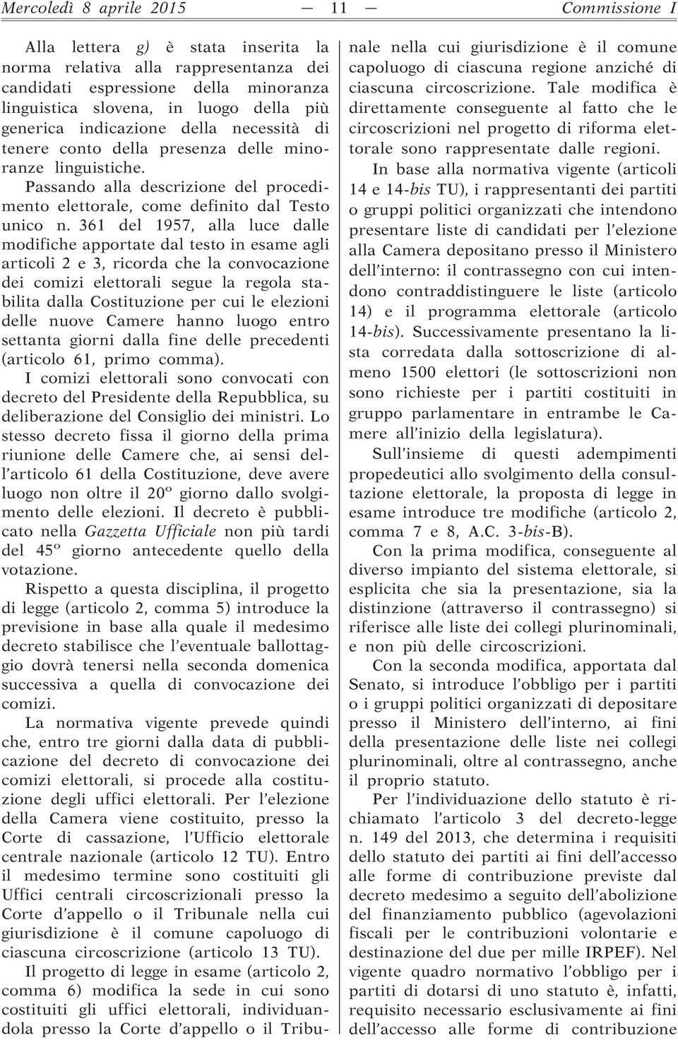 361 del 1957, alla luce dalle modifiche apportate dal testo in esame agli articoli 2e3,ricorda che la convocazione dei comizi elettorali segue la regola stabilita dalla Costituzione per cui le