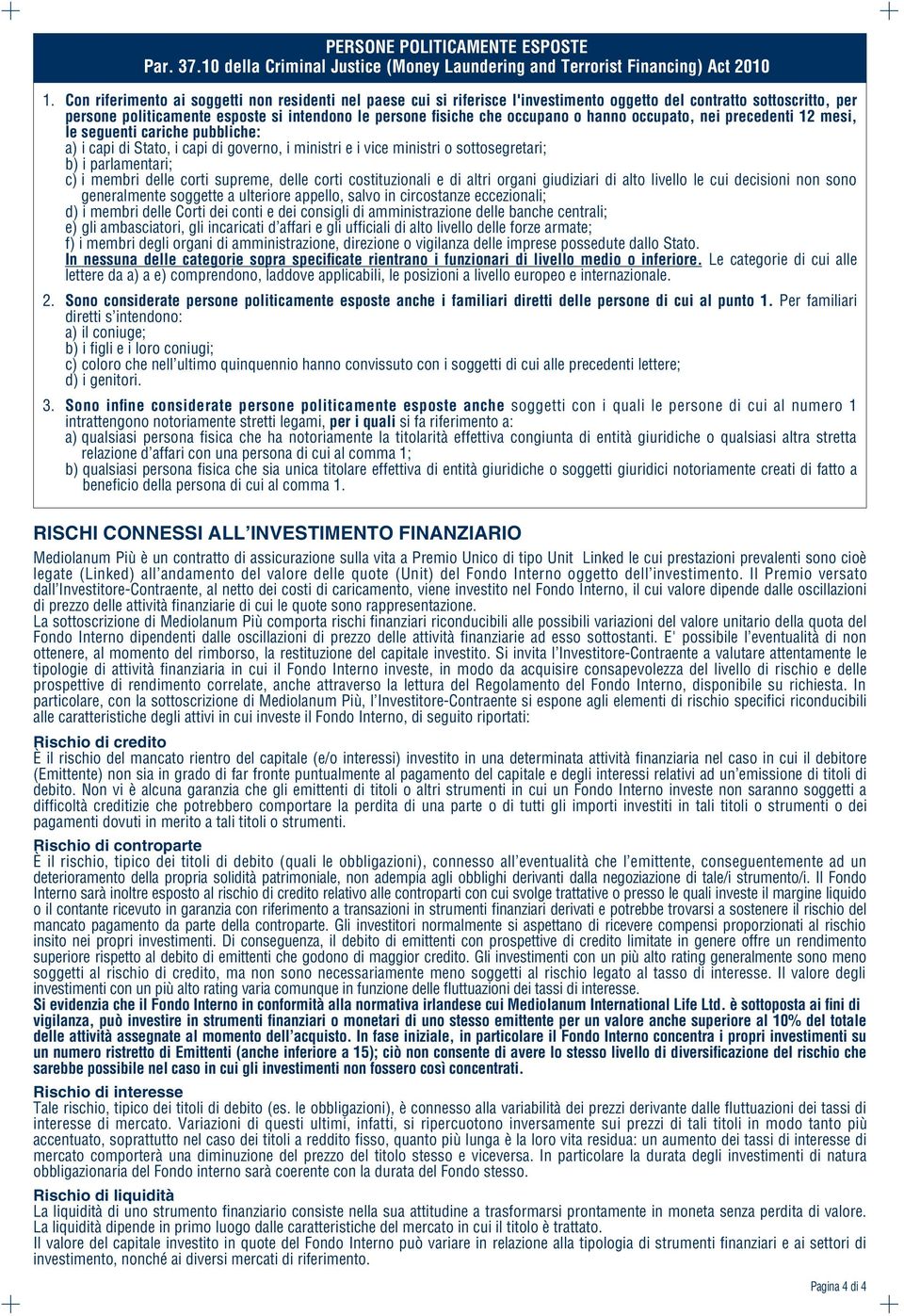 o hanno occupato, nei precedenti 12 mesi, le seguenti cariche pubbliche: a) i capi di Stato, i capi di governo, i ministri e i vice ministri o sottosegretari; b) i parlamentari; c) i membri delle