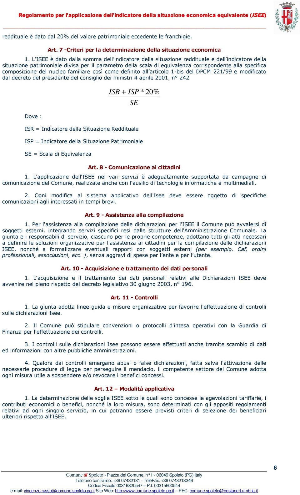 composizione del nucleo familiare così come definito all articolo 1-bis del DPCM 221/99 e modificato dal decreto del presidente del consiglio dei ministri 4 aprile 2001, n 242 Dove : ISR + ISP * 20%