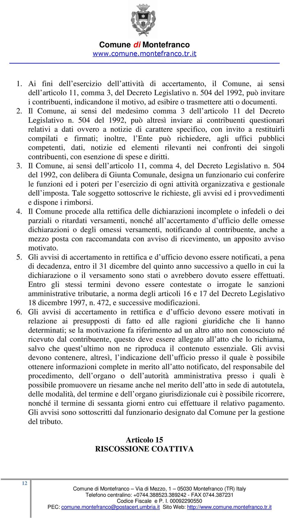 504 del 1992, può altresì inviare ai contribuenti questionari relativi a dati ovvero a notizie di carattere specifico, con invito a restituirli compilati e firmati; inoltre, l Ente può richiedere,