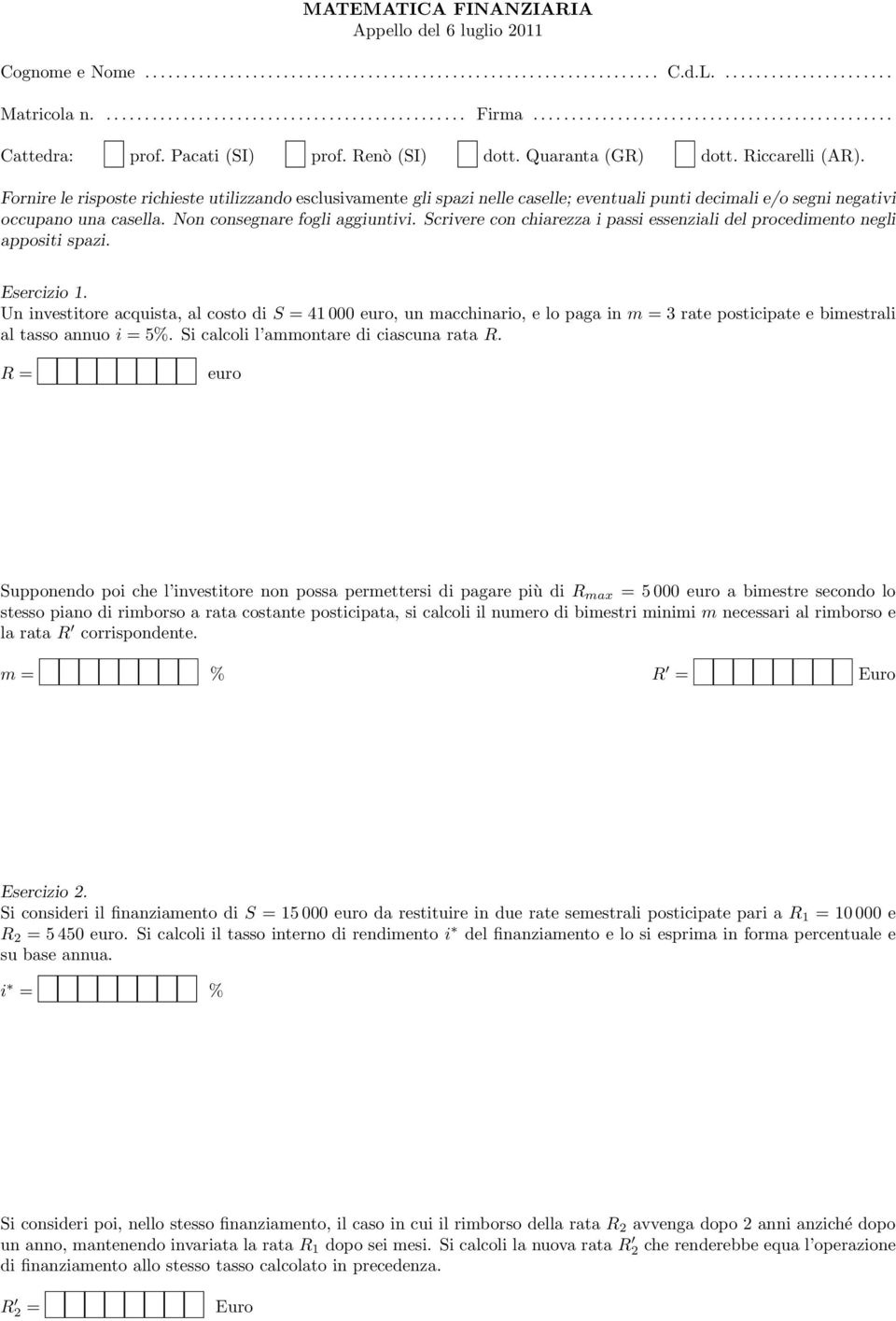 Fornire le risposte richieste utilizzando esclusivamente gli spazi nelle caselle; eventuali punti decimali e/o segni negativi occupano una casella. Non consegnare fogli aggiuntivi.