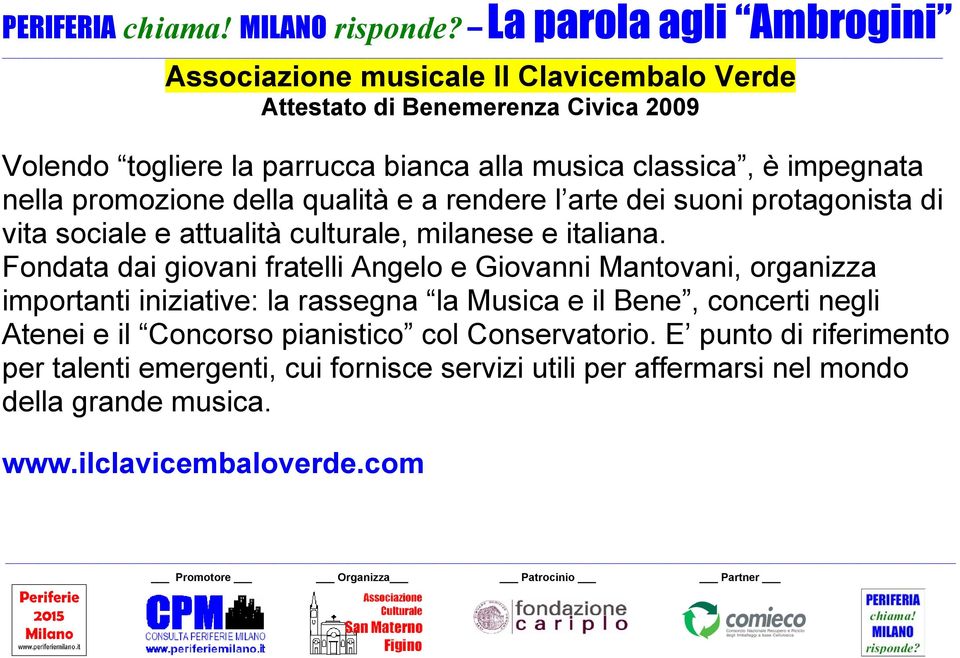 Fondata dai giovani fratelli Angelo e Giovanni Mantovani, organizza importanti iniziative: la rassegna la Musica e il Bene, concerti negli Atenei e il