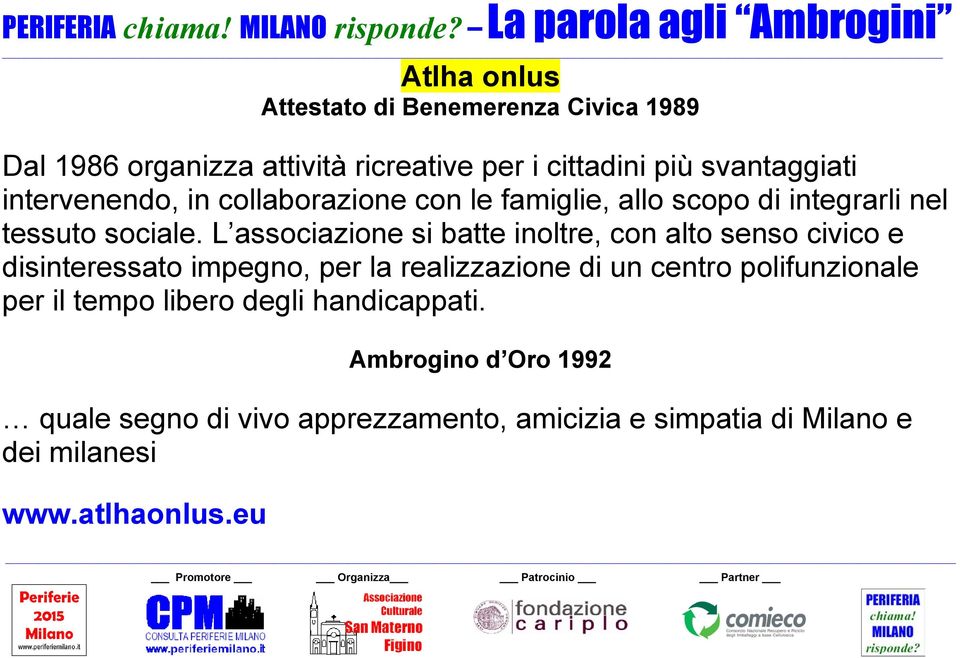 L associazione si batte inoltre, con alto senso civico e disinteressato impegno, per la realizzazione di un centro