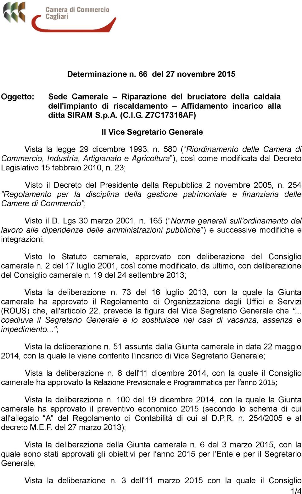 580 ( Riordinamento delle Camera di Commercio, Industria, Artigianato e Agricoltura ), così come modificata dal Decreto Legislativo 15 febbraio 2010, n.