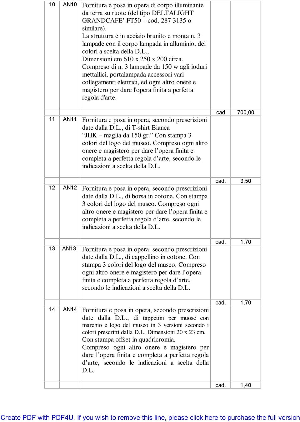 3 lampade da 150 w agli ioduri mettallici, portalampada accessori vari collegamenti elettrici, ed ogni altro onere e magistero per dare l'opera finita a perfetta regola d'arte.