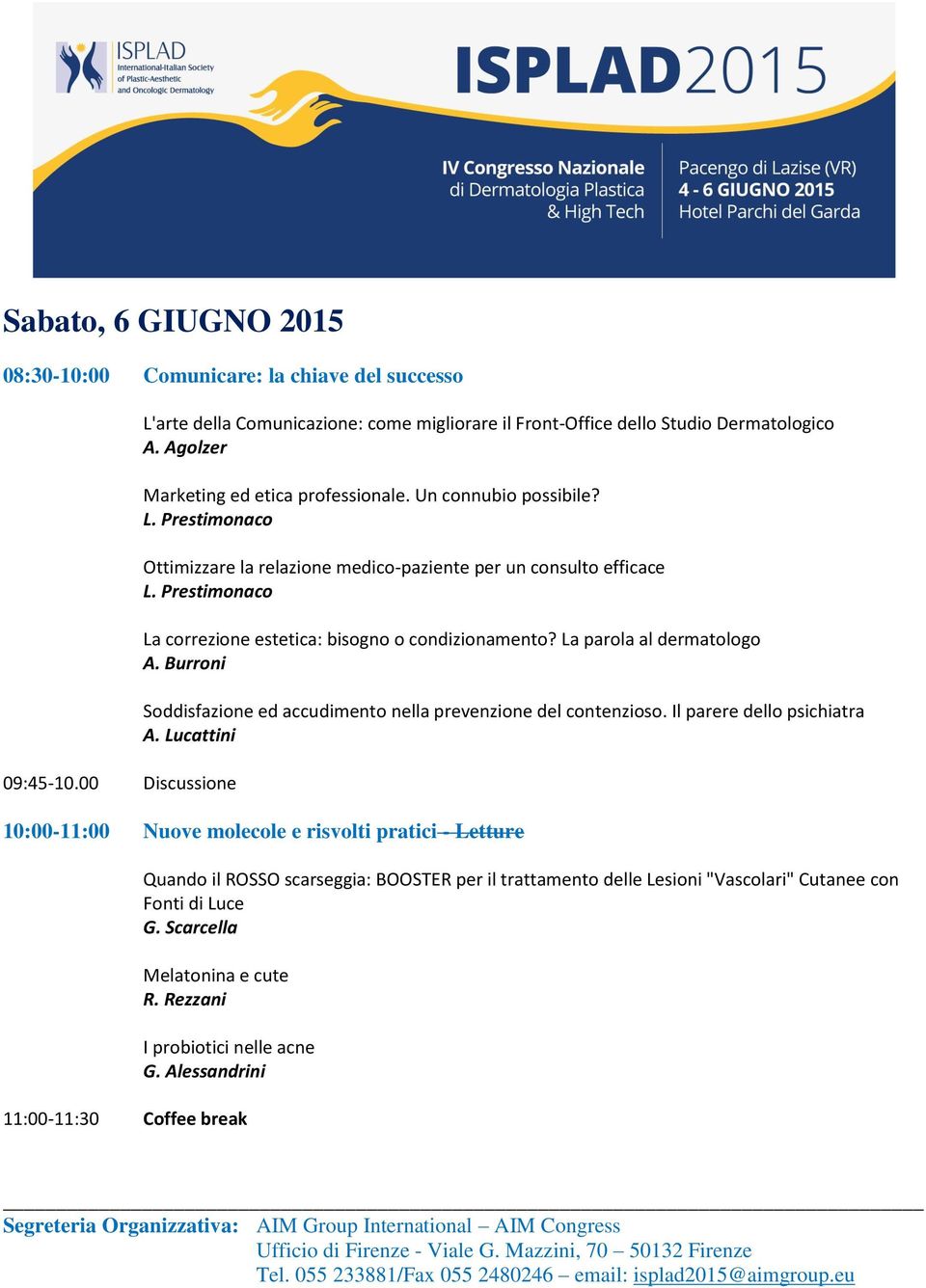 Prestimonaco La correzione estetica: bisogno o condizionamento? La parola al dermatologo A. Burroni Soddisfazione ed accudimento nella prevenzione del contenzioso. Il parere dello psichiatra A.