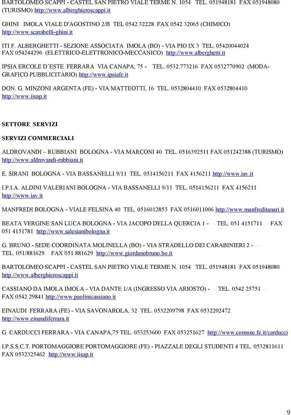 05420044024 FAX 054244296 (ELETTRICO-ELETTRONICO-MECCANICO) http://www.alberghetti.it IPSIA ERCOLE D ESTE FERRARA VIA CANAPA, 75 - GRAFICO PUBBLICITARIO) http://www.ipsiafe.it TEL. 0532.