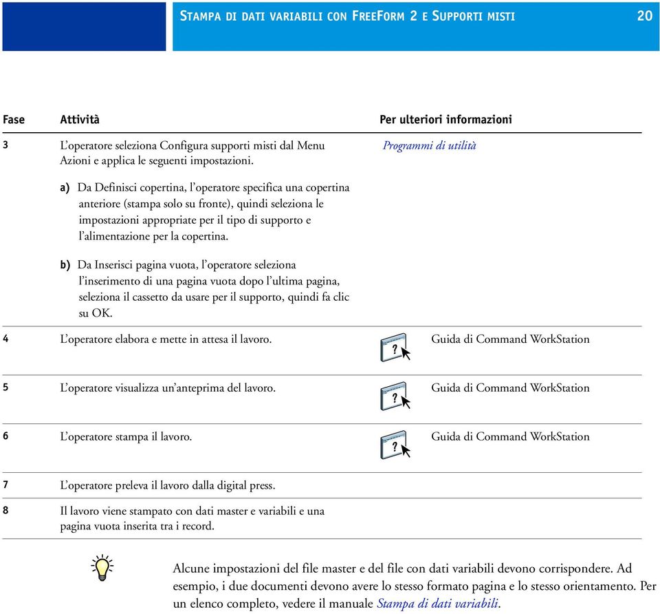 Programmi di utilità a) Da Definisci copertina, l operatore specifica una copertina anteriore (stampa solo su fronte), quindi seleziona le impostazioni appropriate per il tipo di supporto e l