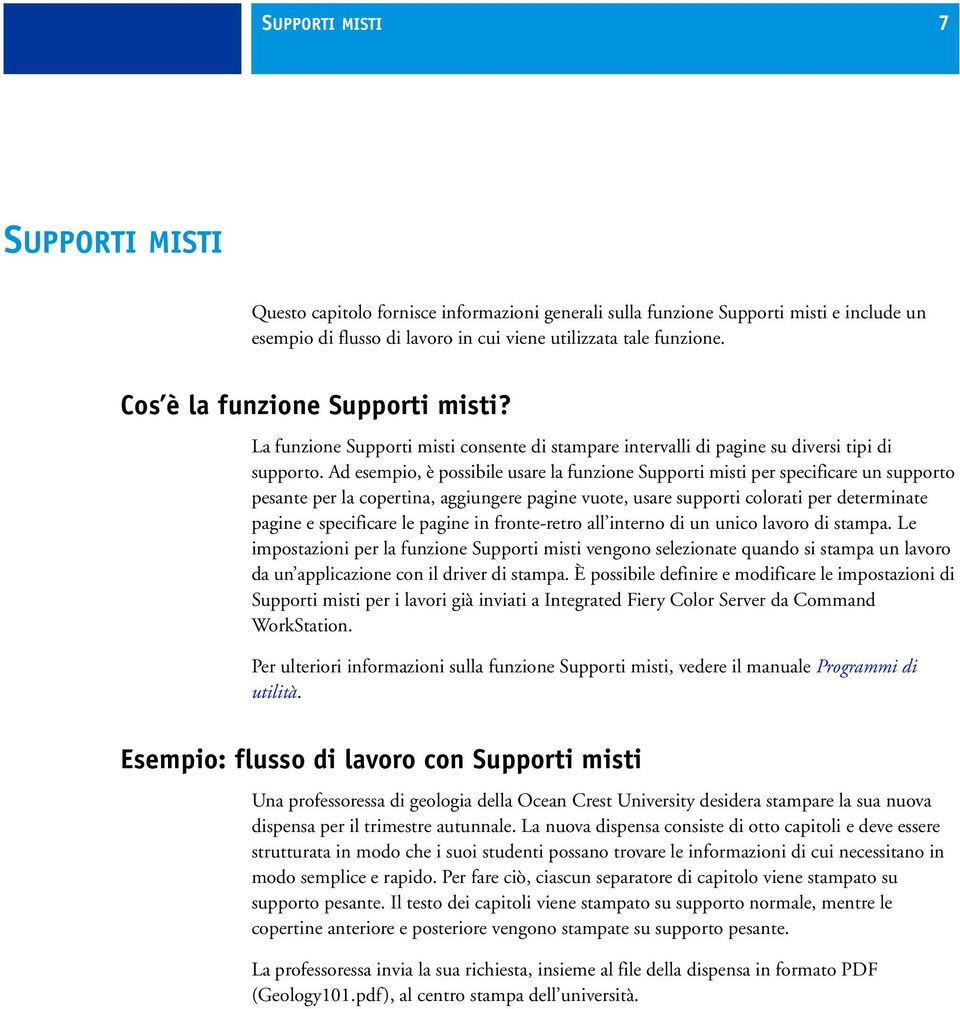 Ad esempio, è possibile usare la funzione Supporti misti per specificare un supporto pesante per la copertina, aggiungere pagine vuote, usare supporti colorati per determinate pagine e specificare le