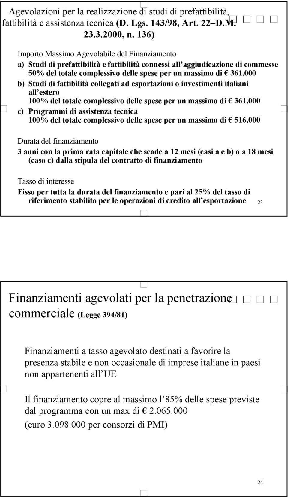 000 b) Studi di fattibilità collegati ad esportazioni o investimenti italiani all estero 100% del totale complessivo delle spese per un massimo di 361.