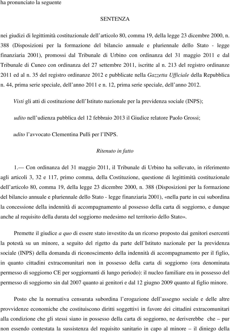 Cuneo con ordinanza del 27 settembre 2011, iscritte al n. 213 del registro ordinanze 2011 ed al n. 35 del registro ordinanze 2012 e pubblicate nella Gazzetta Ufficiale della Repubblica n.