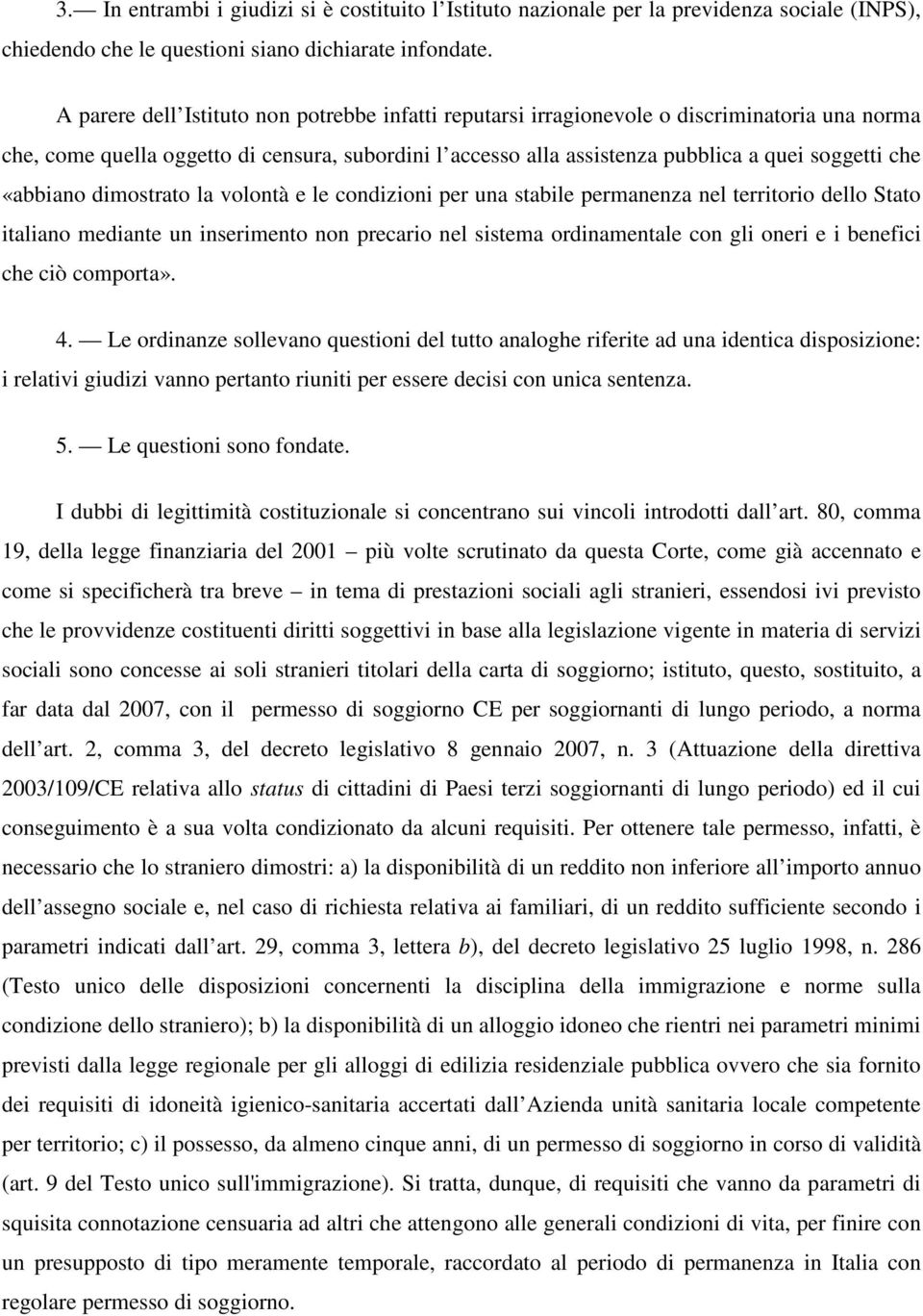 «abbiano dimostrato la volontà e le condizioni per una stabile permanenza nel territorio dello Stato italiano mediante un inserimento non precario nel sistema ordinamentale con gli oneri e i benefici