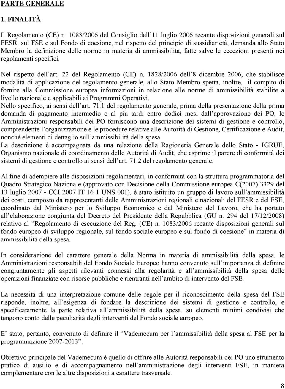 definizione delle norme in materia di ammissibilità, fatte salve le eccezioni presenti nei regolamenti specifici. Nel rispetto dell art. 22 del Regolamento (CE) n.