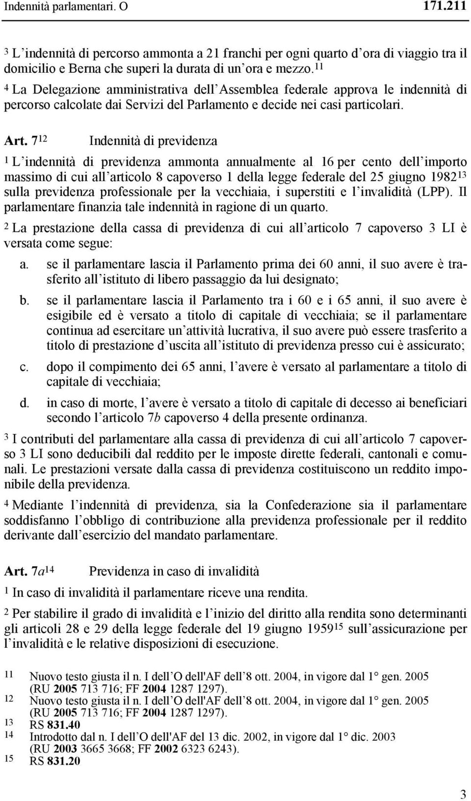 7 12 Indennità di previdenza 1 L indennità di previdenza ammonta annualmente al 16 per cento dell importo massimo di cui all articolo 8 capoverso 1 della legge federale del 25 giugno 1982 13 sulla