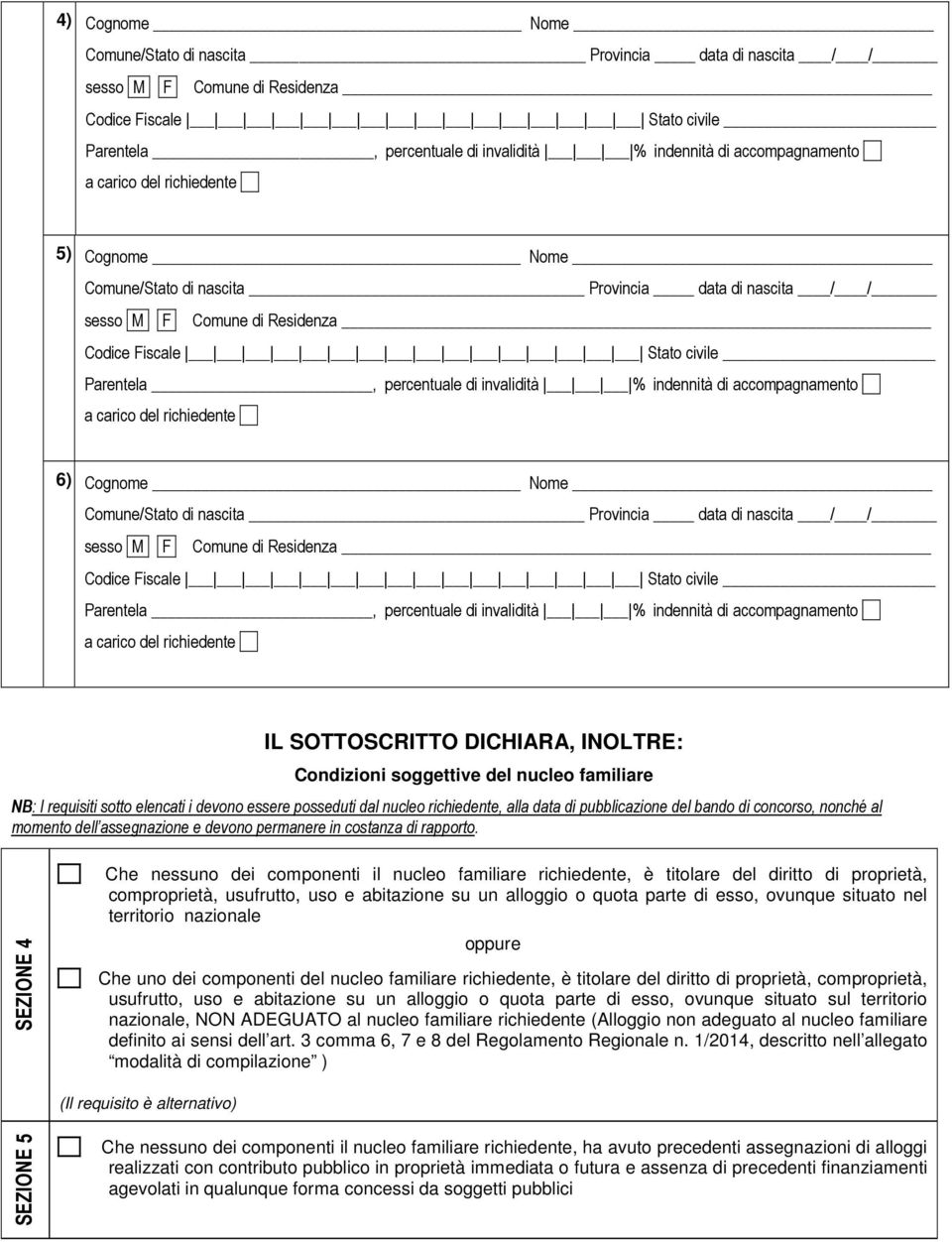 SEZIONE 4 Che nessuno dei componenti il nucleo familiare richiedente, è titolare del diritto di proprietà, comproprietà, usufrutto, uso e abitazione su un alloggio o quota parte di esso, ovunque