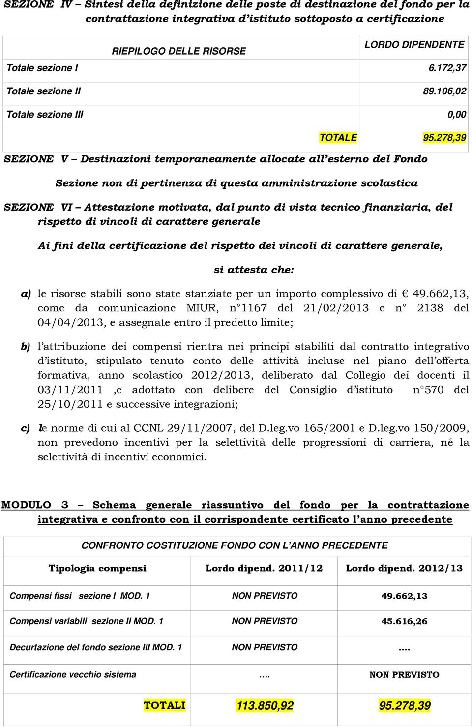 278,39 SEZIONE V Destinazioni temporaneamente allocate all esterno del Fondo SEZIONE VI Attestazione motivata, dal punto di vista tecnico finanziaria, del rispetto di vincoli di carattere generale Ai