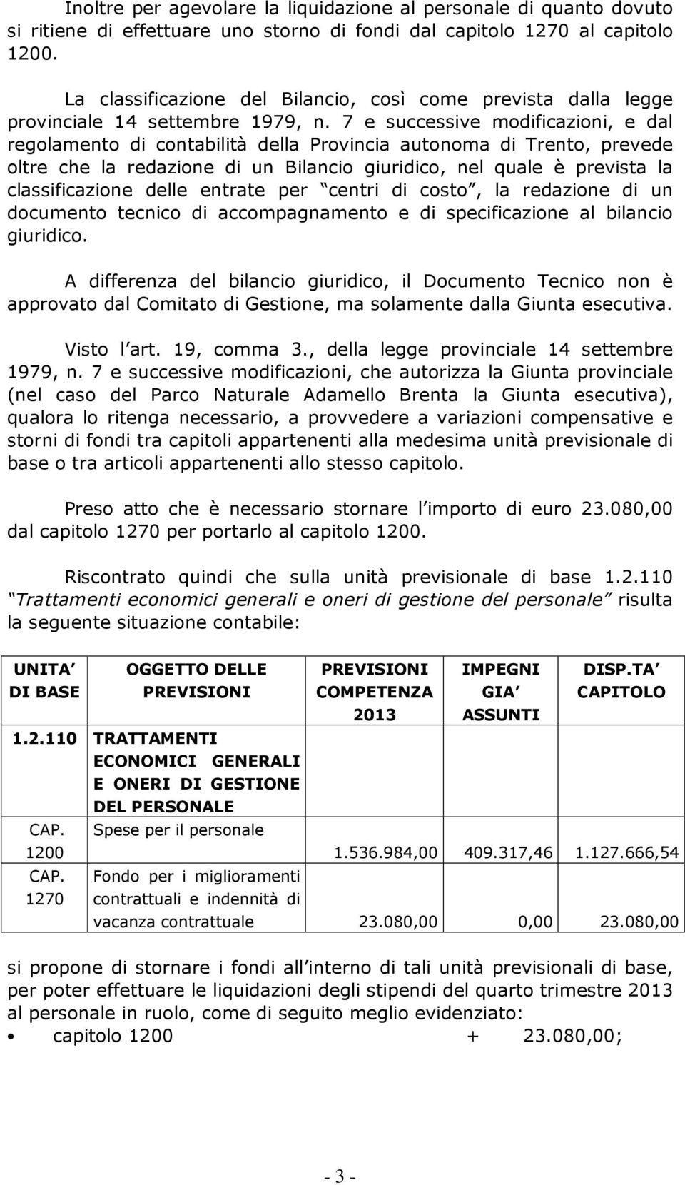 7 e successive modificazioni, e dal regolamento di contabilità della Provincia autonoma di Trento, prevede oltre che la redazione di un Bilancio giuridico, nel quale è prevista la classificazione