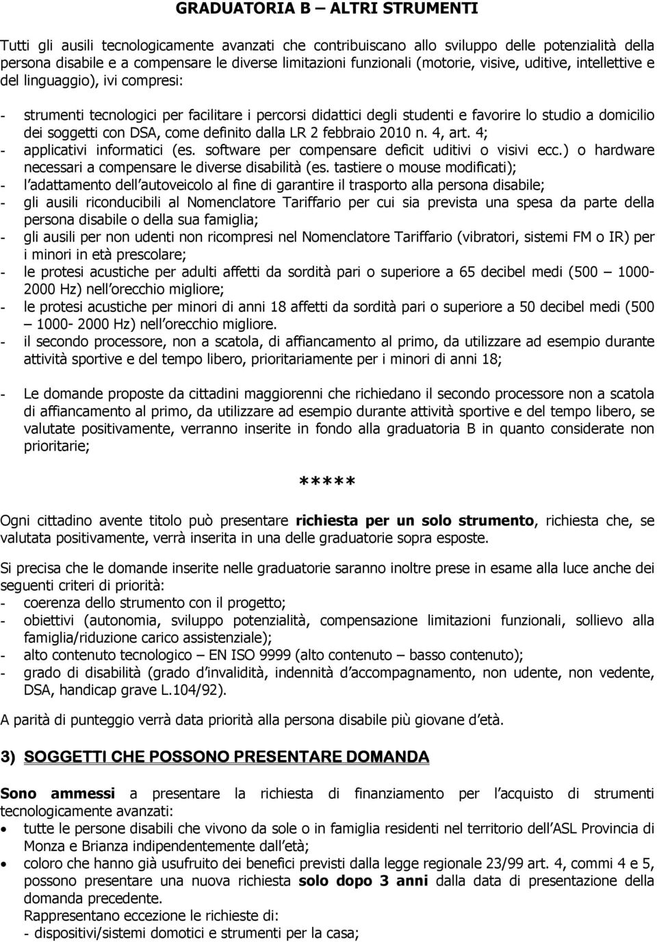 DSA, come definito dalla LR 2 febbraio 2010 n. 4, art. 4; - applicativi informatici (es. software per compensare deficit uditivi o visivi ecc.