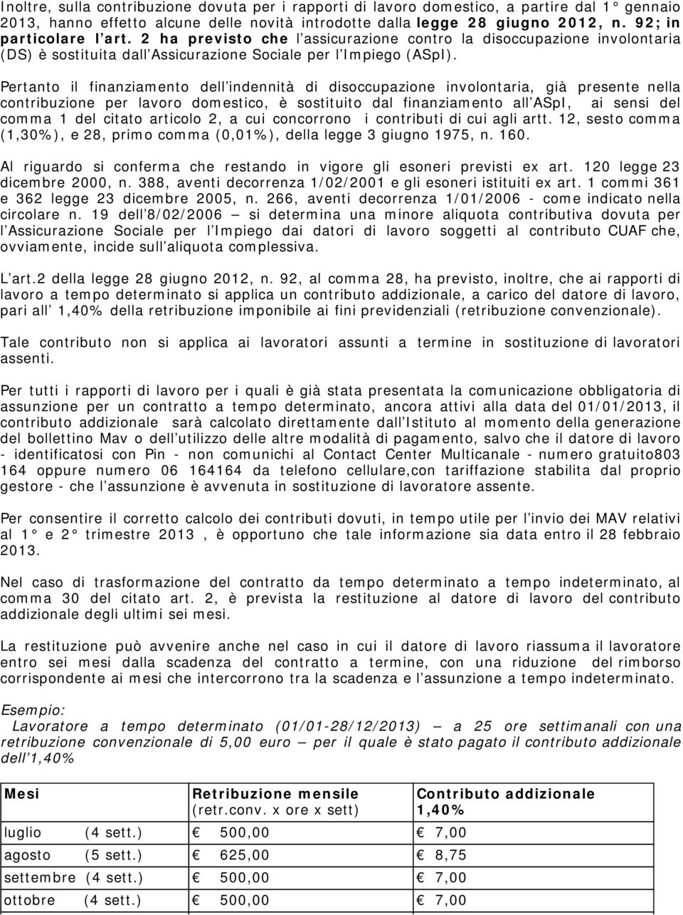 Pertanto il finanziamento dell indennità di disoccupazione involontaria, già presente nella contribuzione per lavoro domestico, è sostituito dal finanziamento all ASpI, ai sensi del comma 1 del