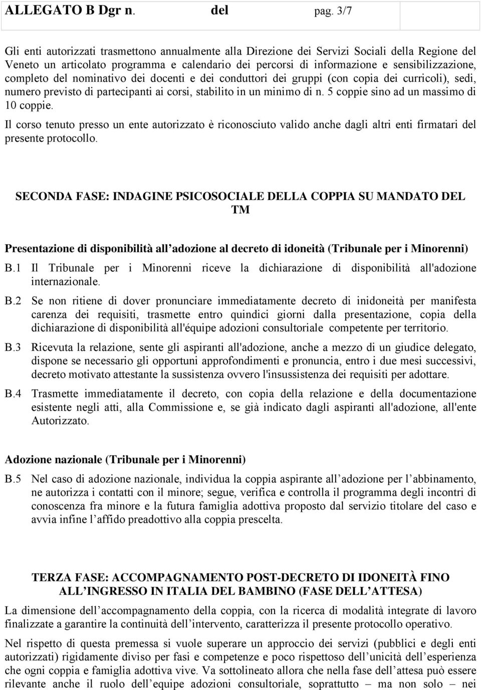 completo del nominativo dei docenti e dei conduttori dei gruppi (con copia dei curricoli), sedi, numero previsto di partecipanti ai corsi, stabilito in un minimo di n.