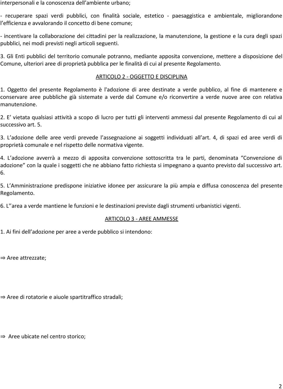 Gli Enti pubblici del territorio comunale potranno, mediante apposita convenzione, mettere a disposizione del Comune, ulteriori aree di proprietà pubblica per le finalità di cui al presente