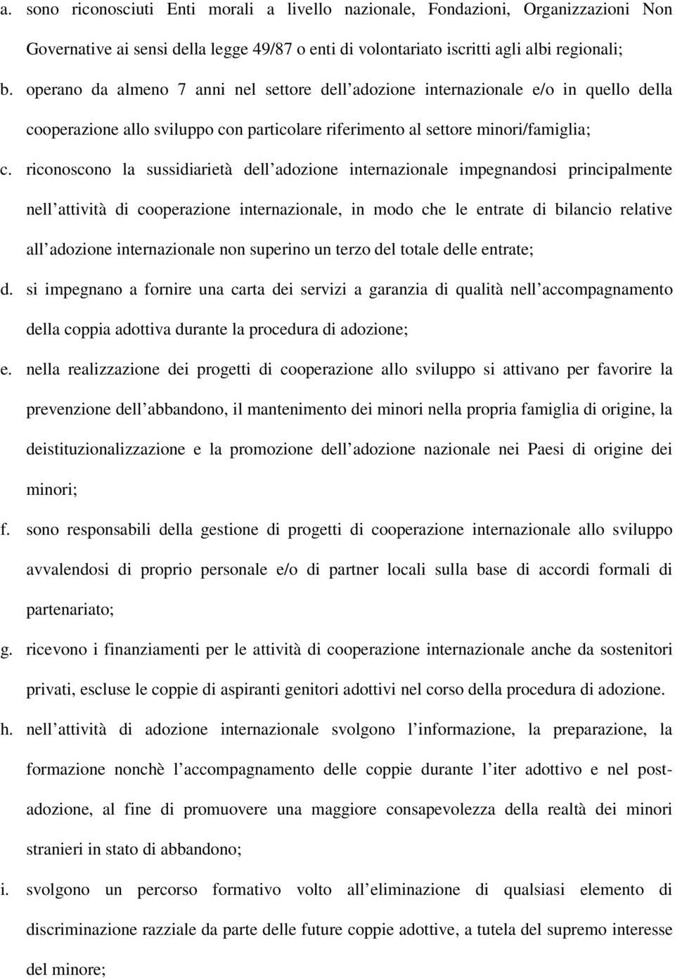 riconoscono la sussidiarietà dell adozione internazionale impegnandosi principalmente nell attività di cooperazione internazionale, in modo che le entrate di bilancio relative all adozione