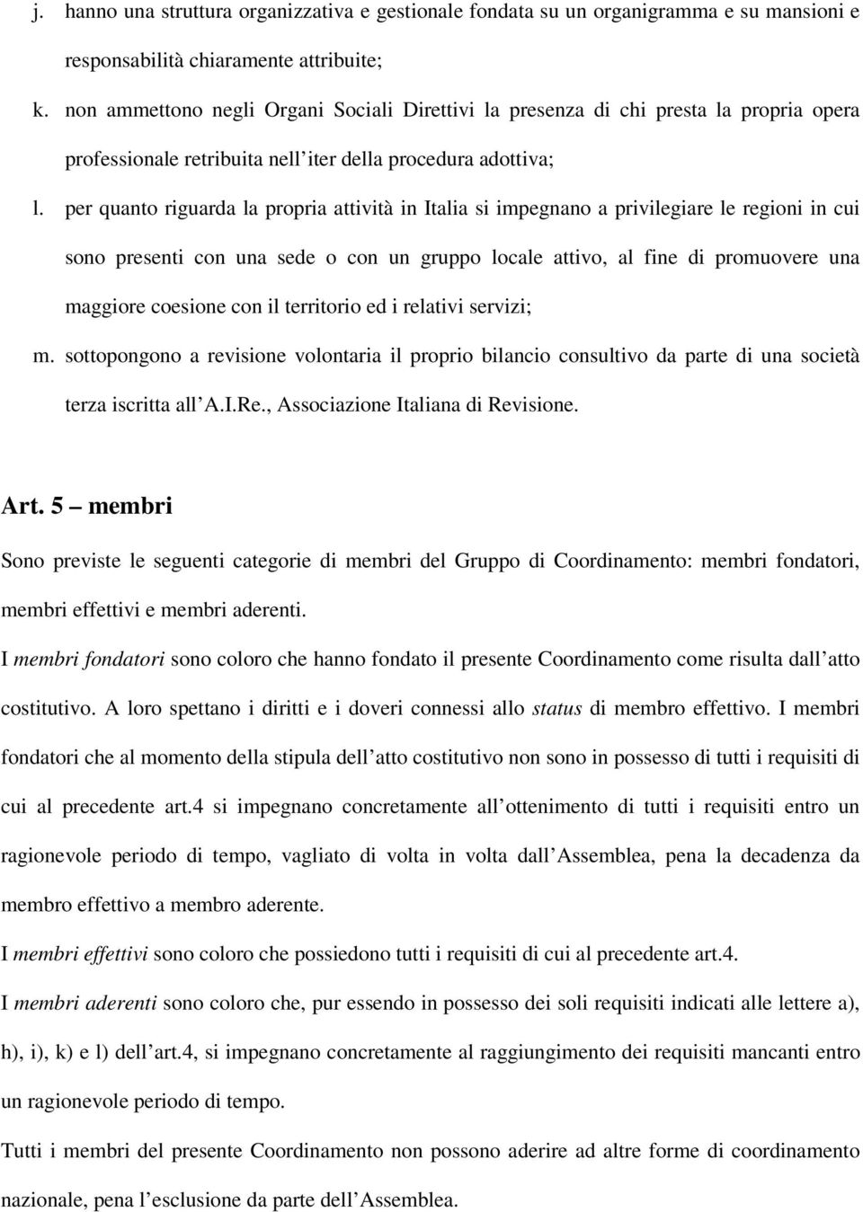 per quanto riguarda la propria attività in Italia si impegnano a privilegiare le regioni in cui sono presenti con una sede o con un gruppo locale attivo, al fine di promuovere una maggiore coesione