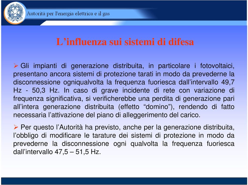 In caso di grave incidente di rete con variazione di frequenza significativa, si verificherebbe una perdita di generazione pari all intera generazione distribuita (effetto domino ), rendendo