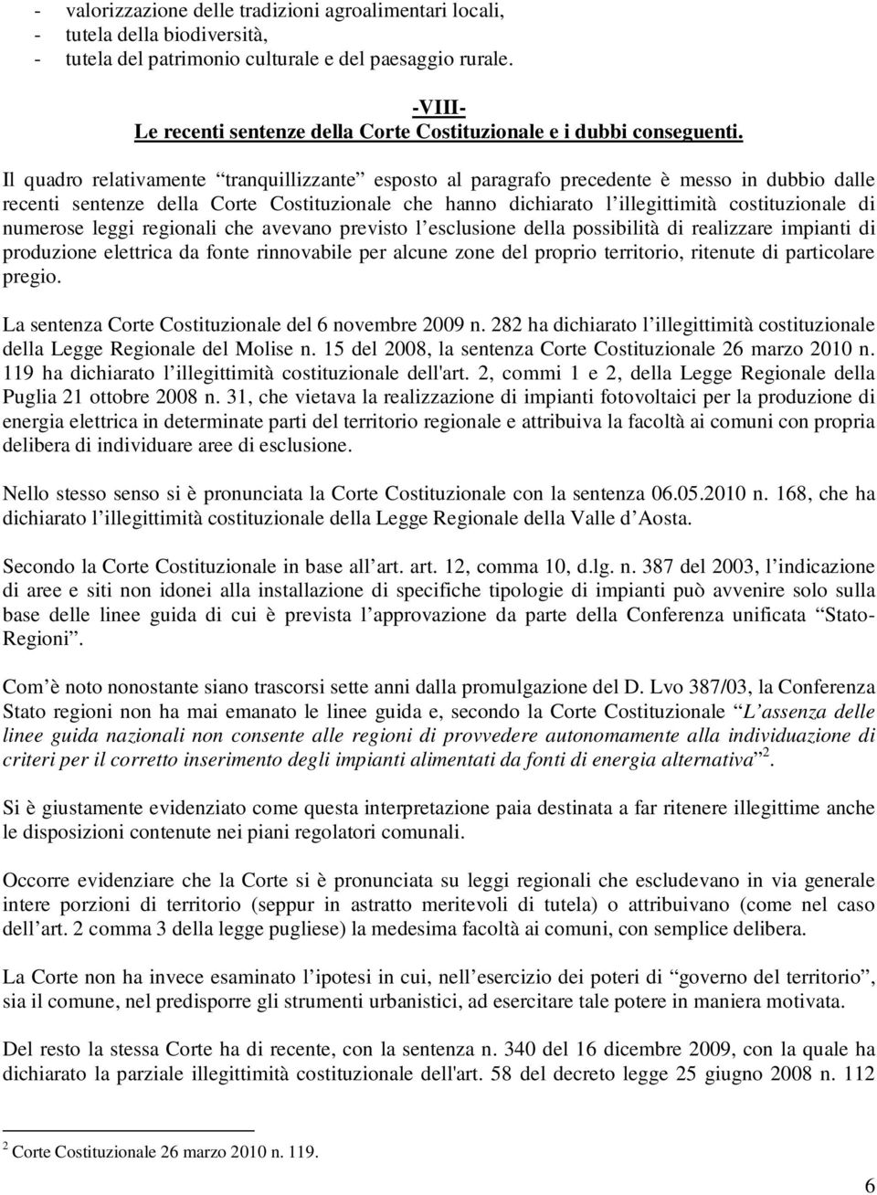 Il quadro relativamente tranquillizzante esposto al paragrafo precedente è messo in dubbio dalle recenti sentenze della Corte Costituzionale che hanno dichiarato l illegittimità costituzionale di